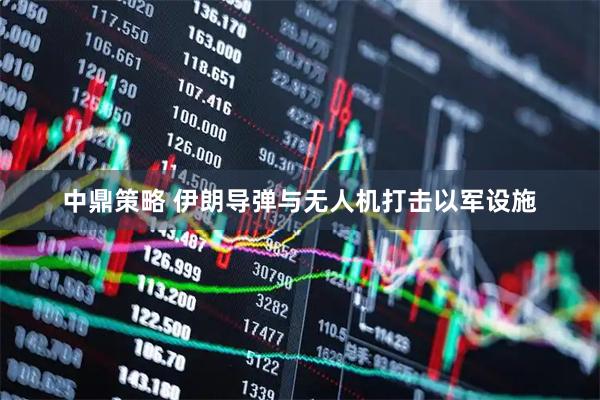 中鼎策略 伊朗导弹与无人机打击以军设施
