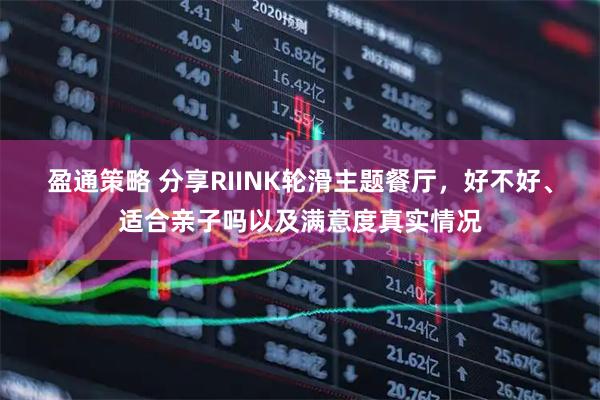 盈通策略 分享RIINK轮滑主题餐厅，好不好、适合亲子吗以及满意度真实情况
