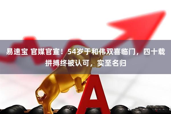 易速宝 官媒官宣！54岁于和伟双喜临门，四十载拼搏终被认可，实至名归